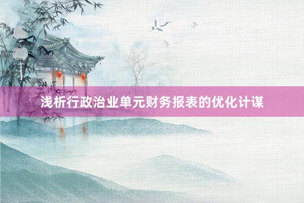 浅析行政治业单元财务报表的优化计谋