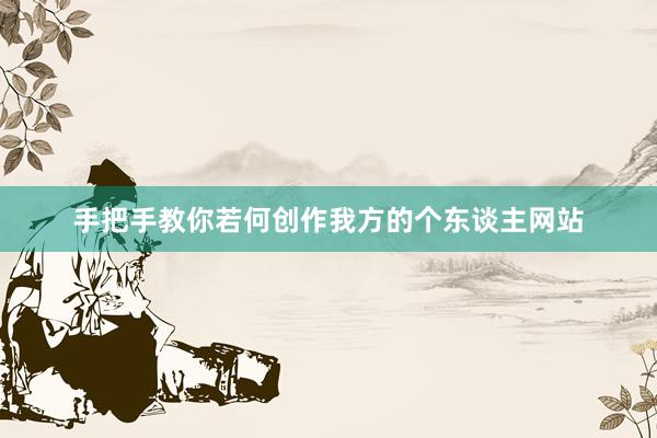 手把手教你若何创作我方的个东谈主网站