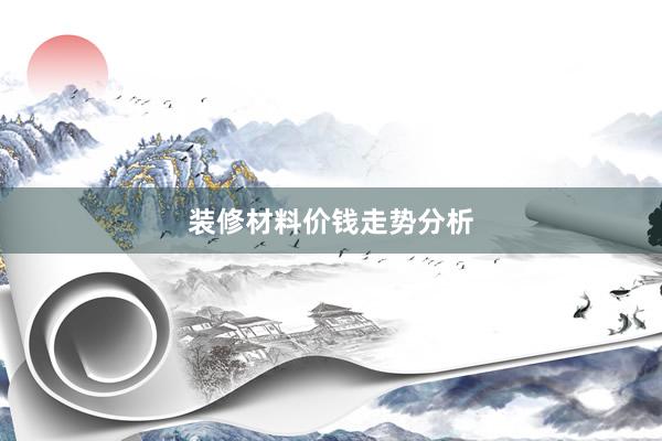 装修材料价钱走势分析