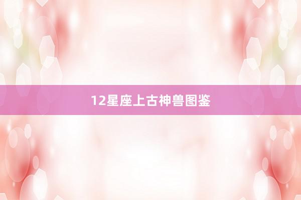 12星座上古神兽图鉴